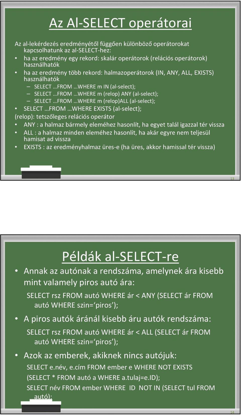 (al-select); SELECT FROM WHERE EXISTS (al-select); (relop): tetszőleges relációs operátor ANY : a halmaz bármely eleméhez hasonlít, ha egyet talál igazzal tér vissza ALL : a halmaz minden eleméhez