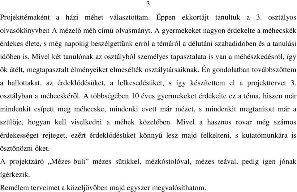 Mivel két tanulónak az osztályból személyes tapasztalata is van a méhészkedésről, így ők átélt, megtapasztalt élményeiket elmesélték osztálytársaiknak.