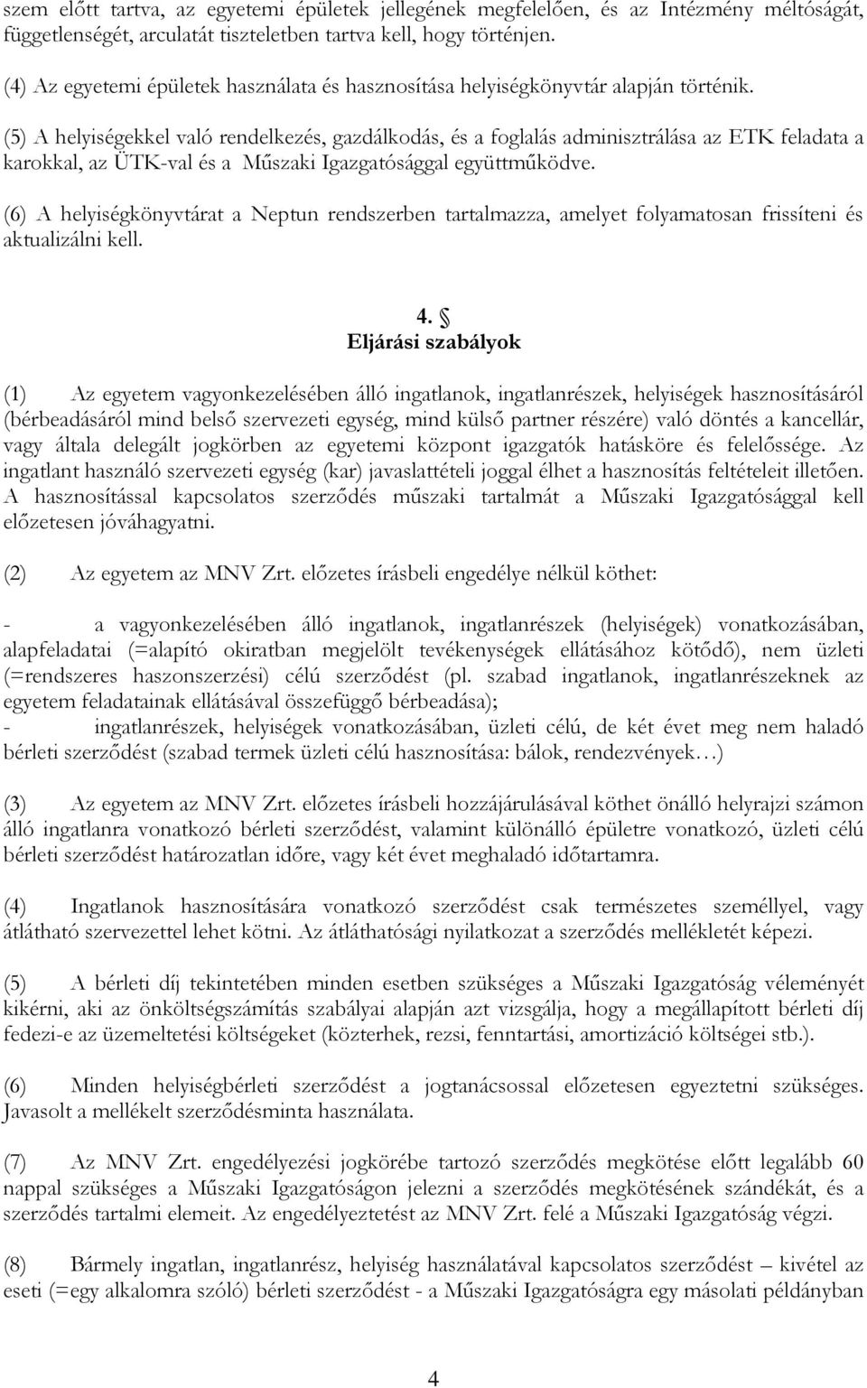 (5) A helyiségekkel való rendelkezés, gazdálkodás, és a foglalás adminisztrálása az ETK feladata a karokkal, az ÜTK-val és a Műszaki Igazgatósággal együttműködve.