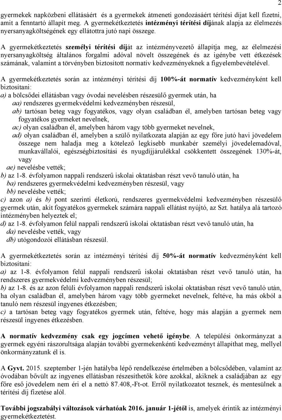 A gyermekétkeztetés személyi térítési díját az intézményvezető állapítja meg, az élelmezési nyersanyagköltség általános forgalmi adóval növelt összegének és az igénybe vett étkezések számának,