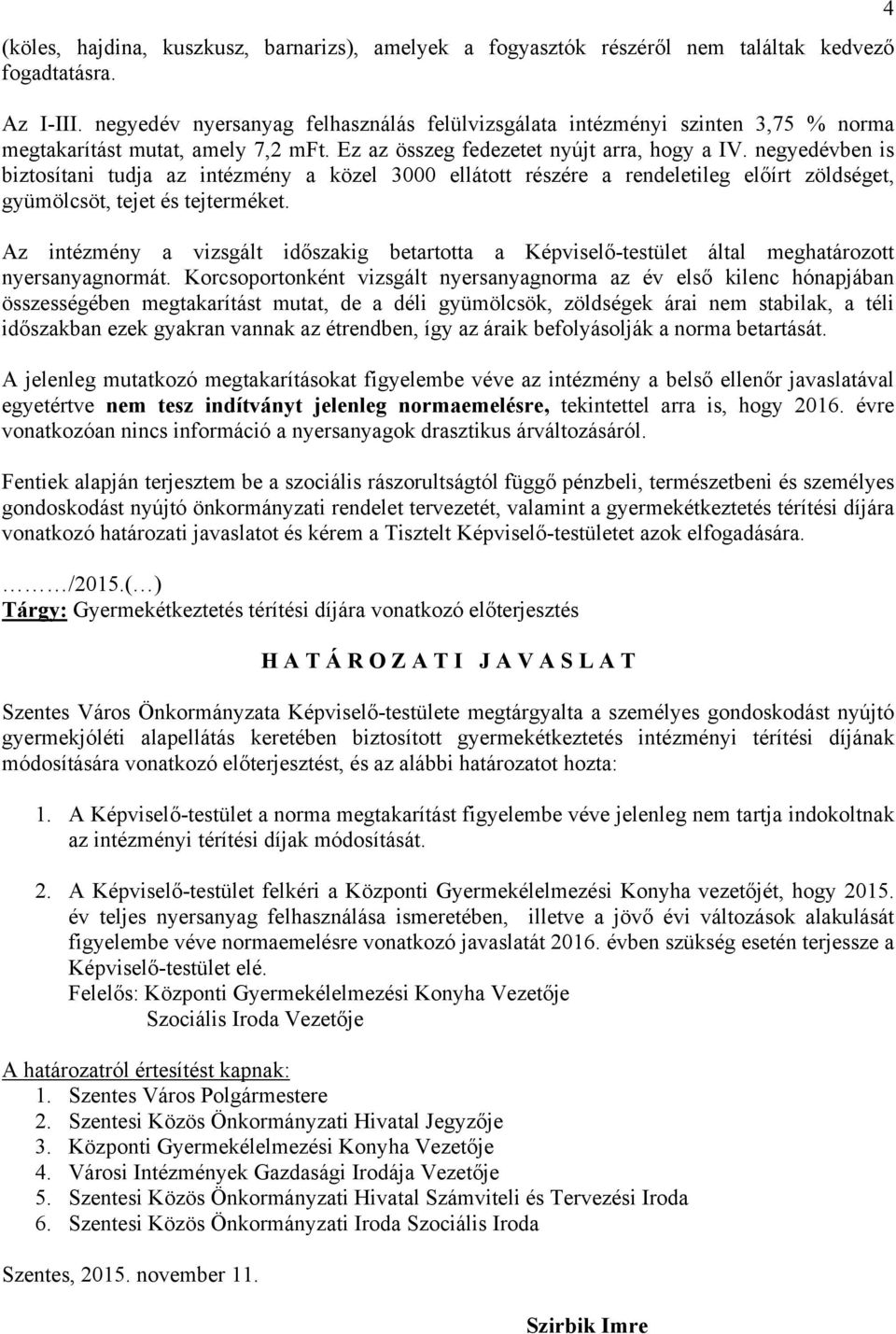 negyedévben is biztosítani tudja az intézmény a közel 3000 ellátott részére a rendeletileg előírt zöldséget, gyümölcsöt, tejet és tejterméket.