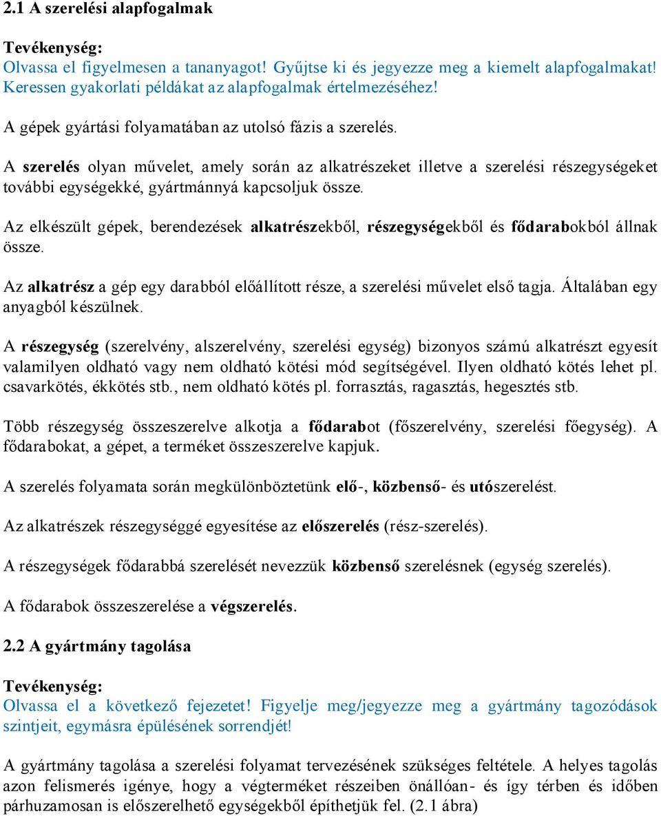 Az elkészült gépek, berendezések alkatrészekből, részegységekből és fődarabokból állnak össze. Az alkatrész a gép egy darabból előállított része, a szerelési művelet első tagja.