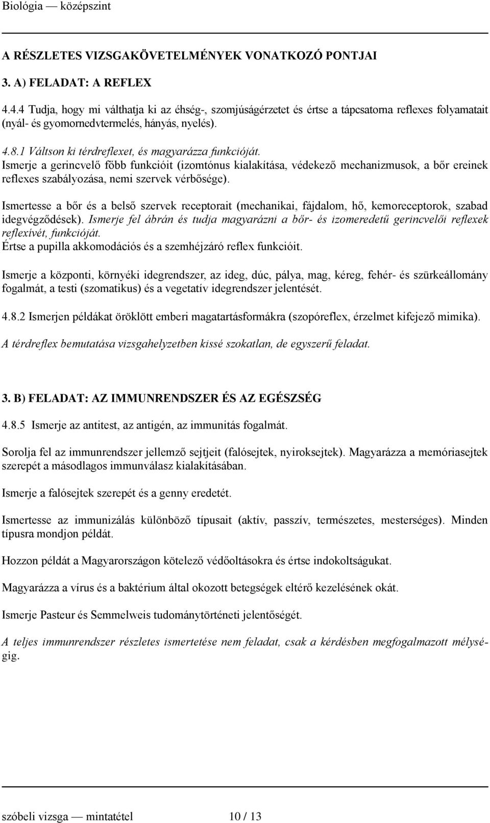 1 Váltson ki térdreflexet, és magyarázza funkcióját. Ismerje a gerincvelő főbb funkcióit (izomtónus kialakítása, védekező mechanizmusok, a bőr ereinek reflexes szabályozása, nemi szervek vérbősége).