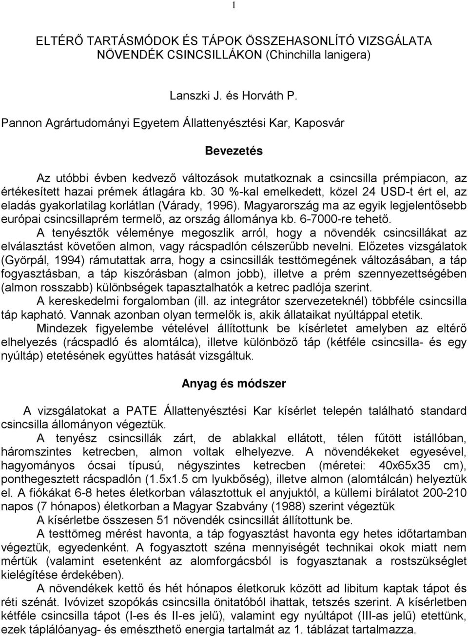 30 %-kal emelkedett, közel 24 U-t ért el, az eladás gyakorlatilag korlátlan (Várady, 1996). agyarország ma az egyik legjelentősebb európai csincsillaprém termelő, az ország állománya kb.