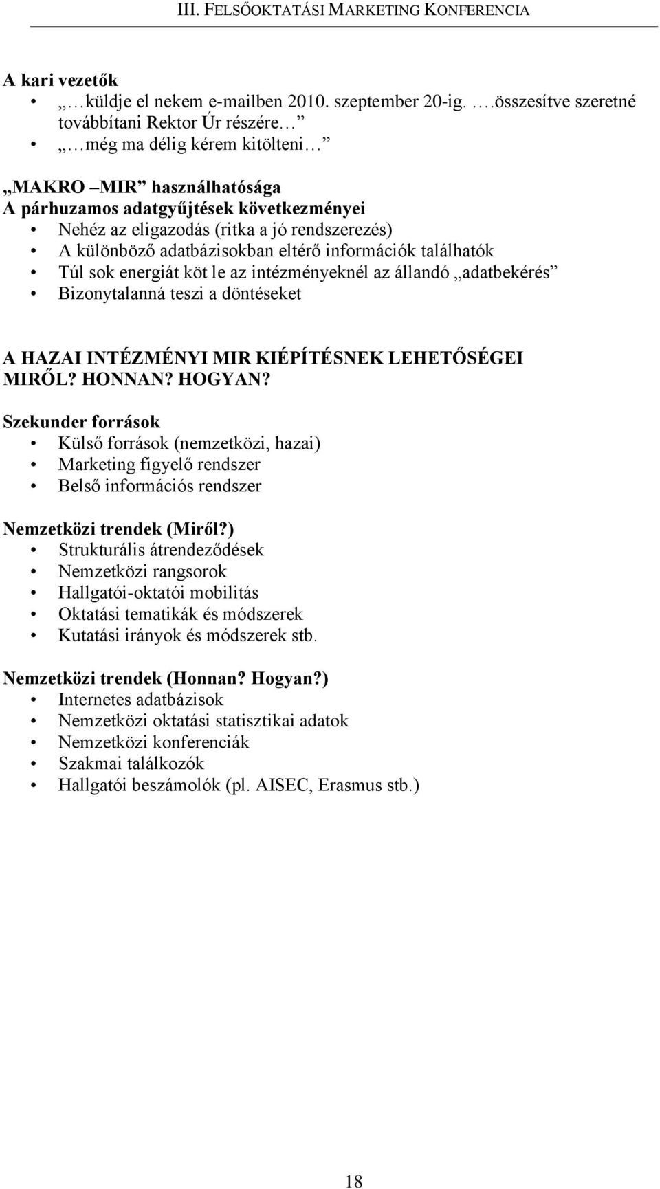 különböző adatbázisokban eltérő információk találhatók Túl sok energiát köt le az intézményeknél az állandó adatbekérés Bizonytalanná teszi a döntéseket A HAZAI INTÉZMÉNYI MIR KIÉPÍTÉSNEK LEHETŐSÉGEI