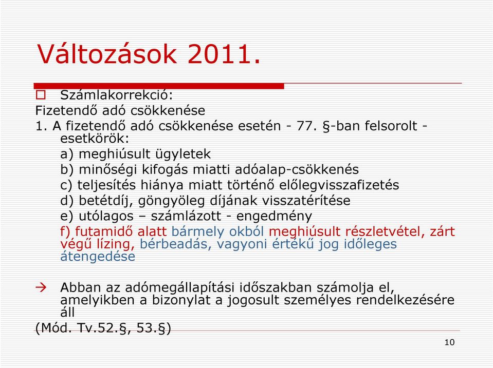 előlegvisszafizetés d) betétdíj, göngyöleg díjának visszatérítése e) utólagos számlázott - engedmény f) futamidő alatt bármely okból meghiúsult