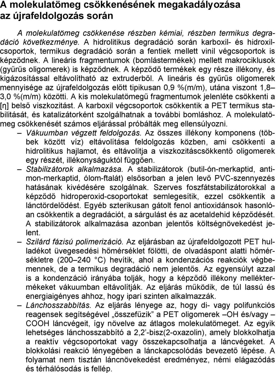 A lineáris fragmentumok (bomlástermékek) mellett makrociklusok (gyűrűs oligomerek) is képződnek. A képződő termékek egy része illékony, és kigázosítással eltávolítható az extruderből.