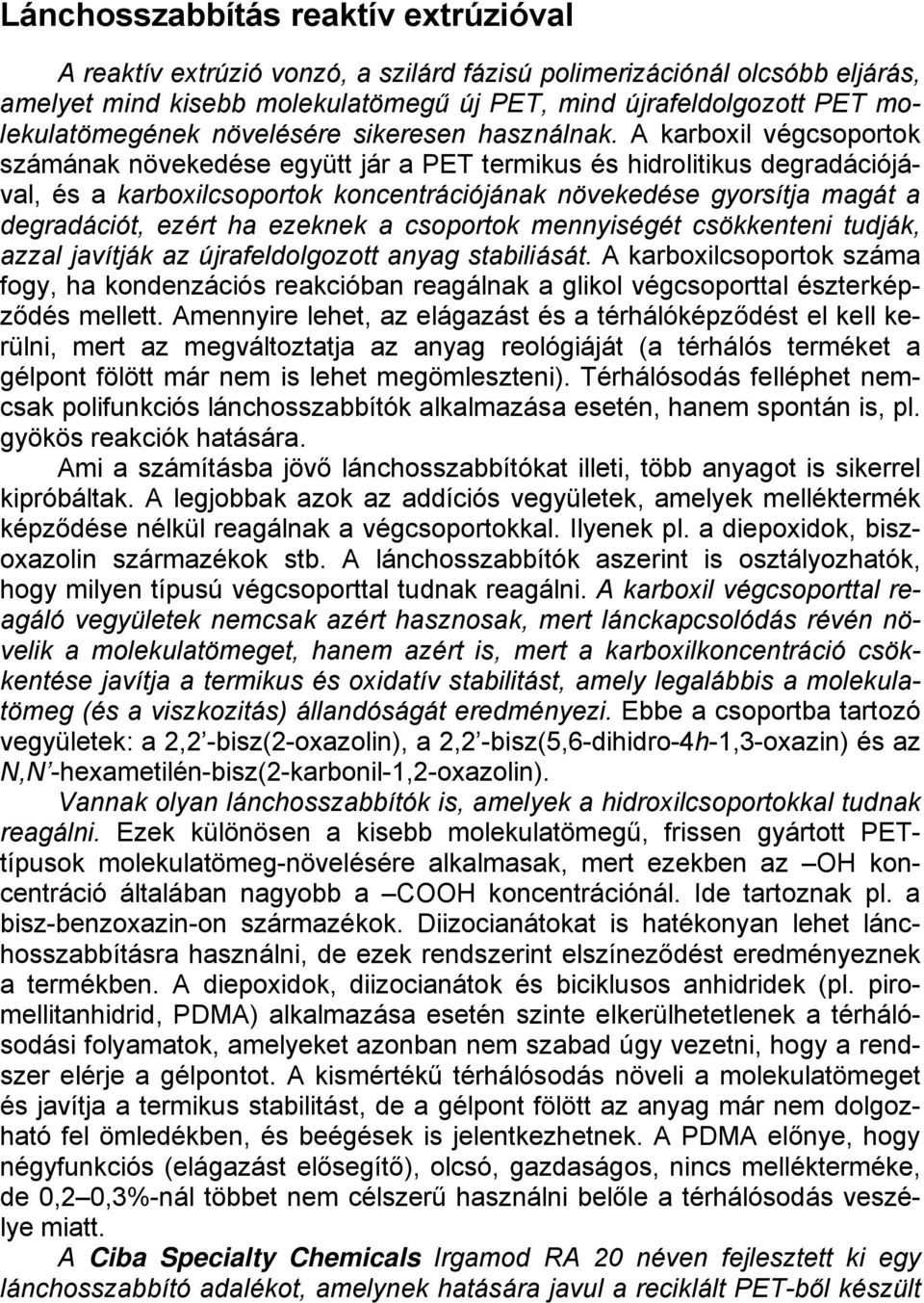 A karboxil végcsoportok számának növekedése együtt jár a PET termikus és hidrolitikus degradációjával, és a karboxilcsoportok koncentrációjának növekedése gyorsítja magát a degradációt, ezért ha