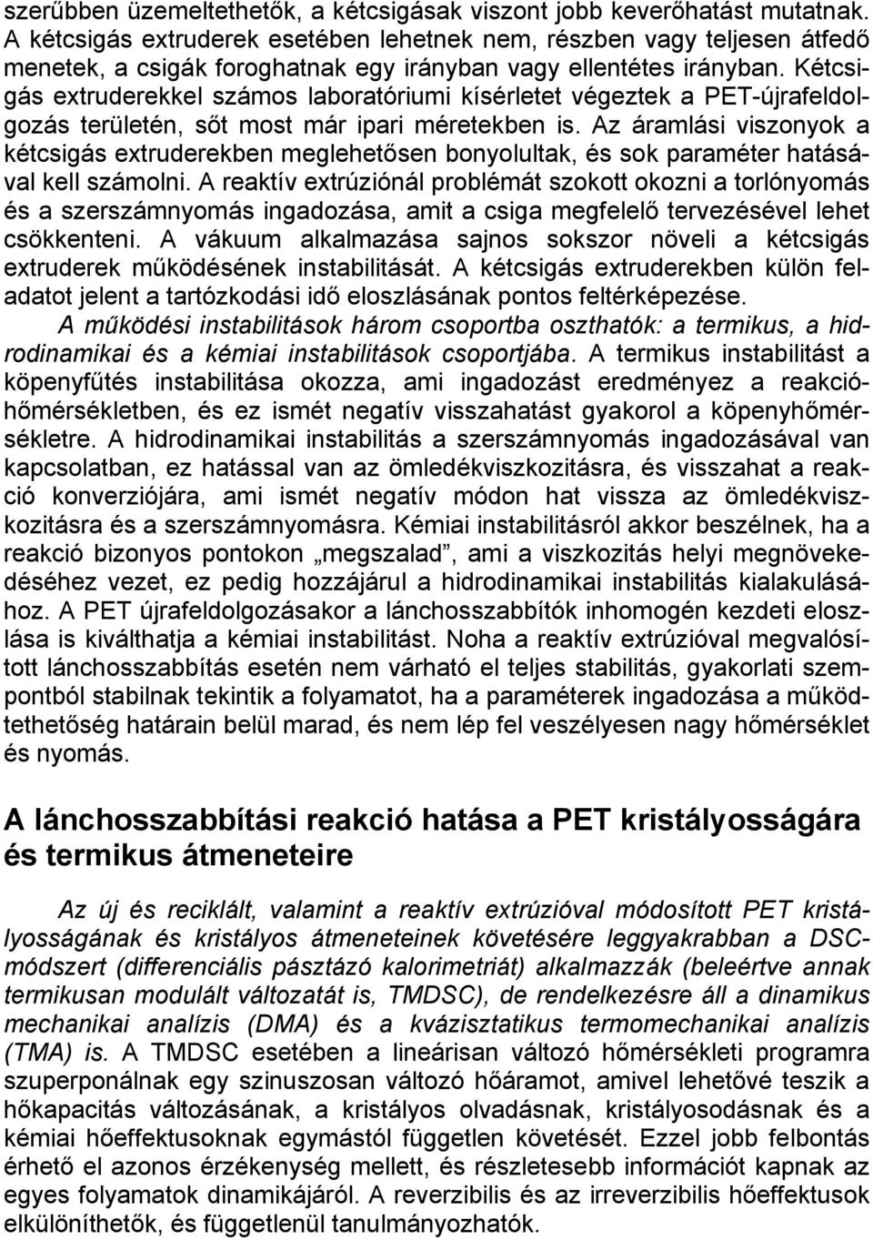 Kétcsigás extruderekkel számos laboratóriumi kísérletet végeztek a PET-újrafeldolgozás területén, sőt most már ipari méretekben is.