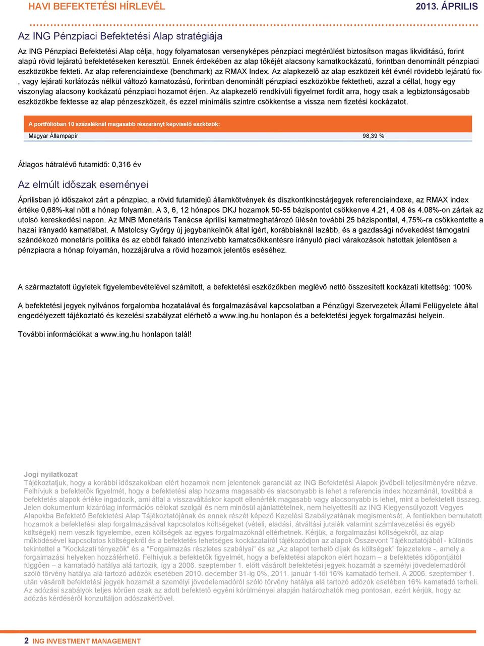 befektetéseken keresztül. Ennek érdekében az tőkéjét alacsony kamatkockázatú, forintban denominált pénzpiaci eszközökbe fekteti. z referenciaindexe (benchmark) az RX Index.