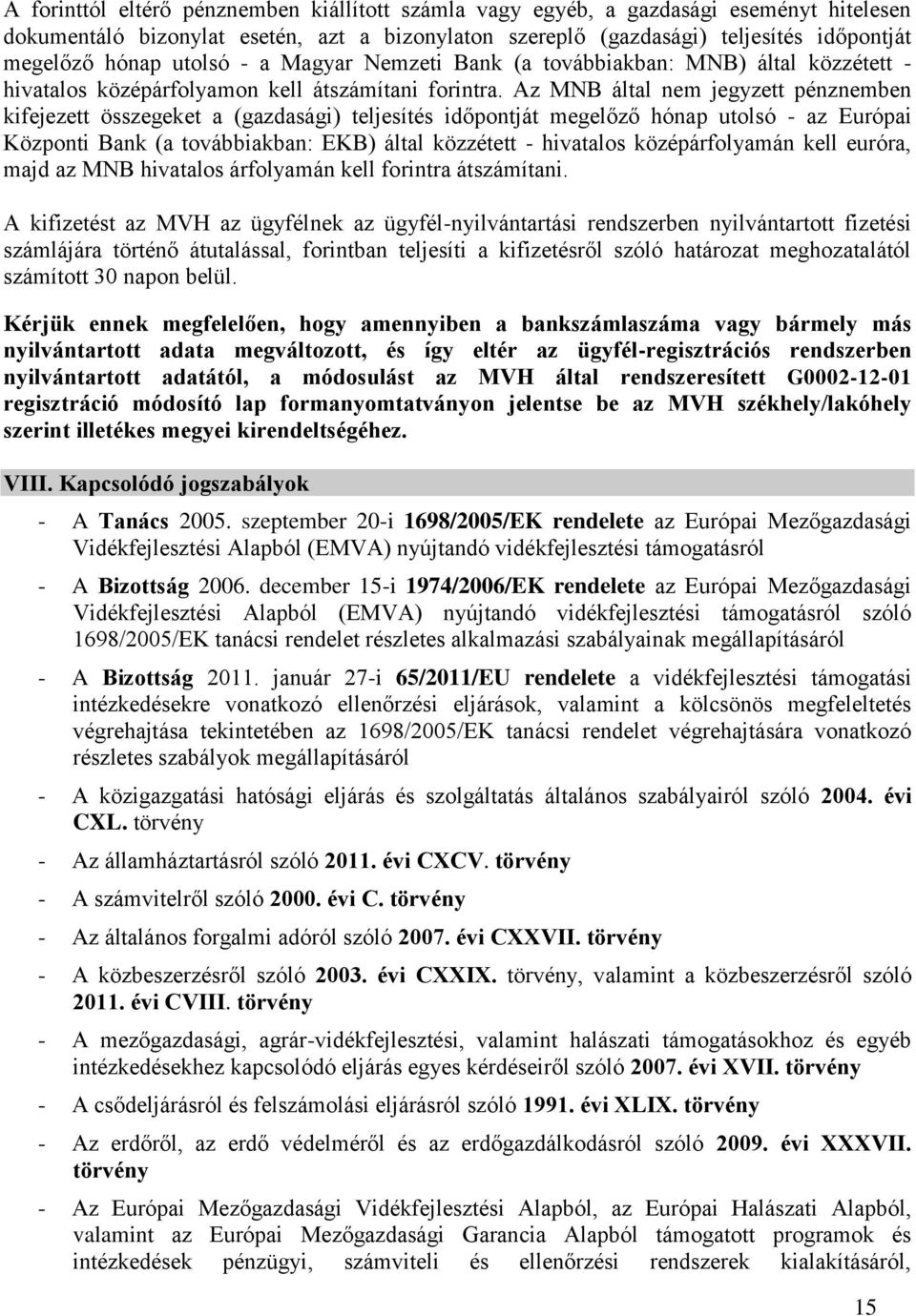 Az MNB által nem jegyzett pénznemben kifejezett összegeket a (gazdasági) teljesítés időpontját megelőző hónap utolsó - az Európai Központi Bank (a továbbiakban: EKB) által közzétett - hivatalos