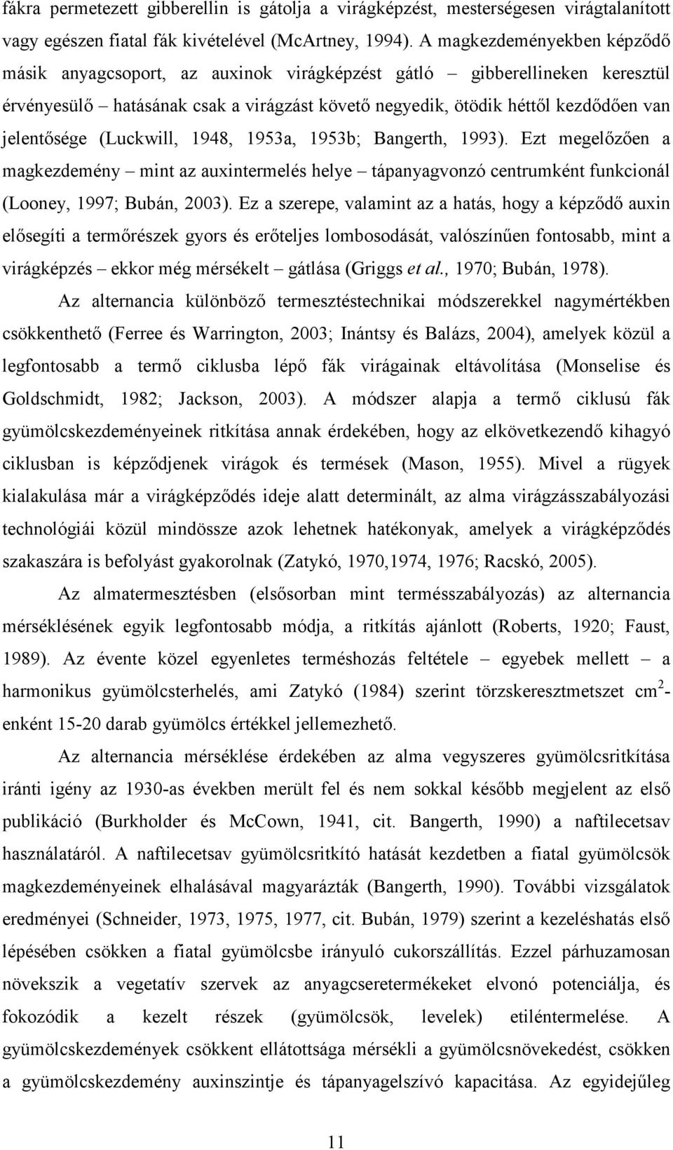 (Luckwill, 1948, 1953a, 1953b; Bangerth, 1993). Ezt megelızıen a magkezdemény mint az auxintermelés helye tápanyagvonzó centrumként funkcionál (Looney, 1997; Bubán, 2003).