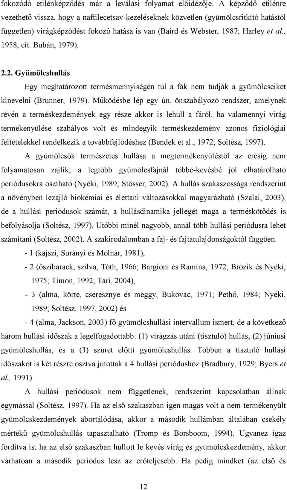 , 1958, cit. Bubán, 1979). 2.2. Gyümölcshullás Egy meghatározott termésmennyiségen túl a fák nem tudják a gyümölcseiket kinevelni (Brunner, 1979). Mőködésbe lép egy ún.
