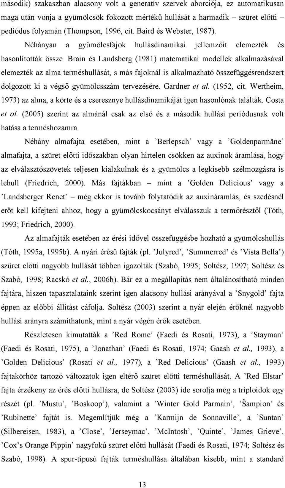 Brain és Landsberg (1981) matematikai modellek alkalmazásával elemezték az alma terméshullását, s más fajoknál is alkalmazható összefüggésrendszert dolgozott ki a végsı gyümölcsszám tervezésére.
