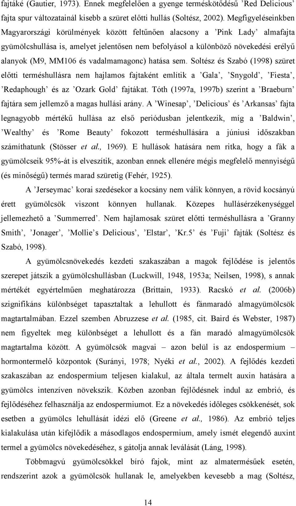 vadalmamagonc) hatása sem. Soltész és Szabó (1998) szüret elıtti terméshullásra nem hajlamos fajtaként említik a Gala, Snygold, Fiesta, Redaphough és az Ozark Gold fajtákat.