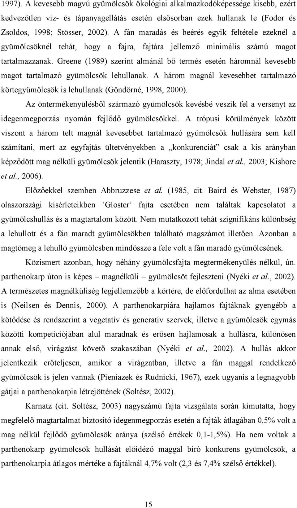 Greene (1989) szerint almánál bı termés esetén háromnál kevesebb magot tartalmazó gyümölcsök lehullanak. A három magnál kevesebbet tartalmazó körtegyümölcsök is lehullanak (Göndörné, 1998, 2000).