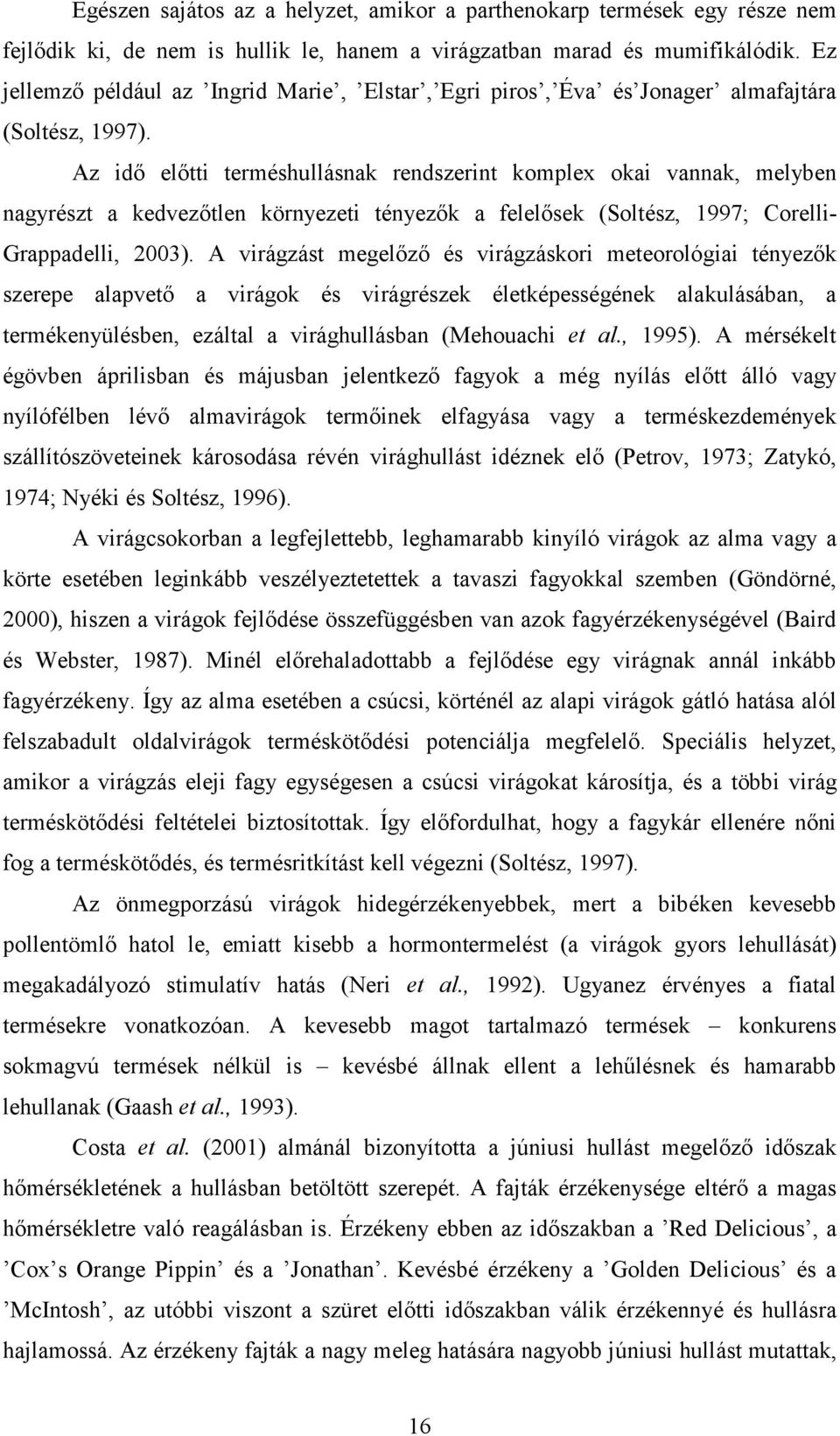 Az idı elıtti terméshullásnak rendszerint komplex okai vannak, melyben nagyrészt a kedvezıtlen környezeti tényezık a felelısek (Soltész, 1997; Corelli- Grappadelli, 2003).