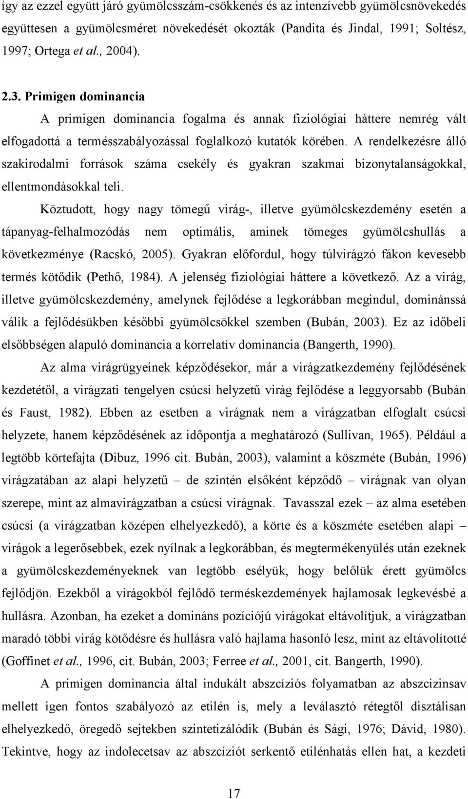 A rendelkezésre álló szakirodalmi források száma csekély és gyakran szakmai bizonytalanságokkal, ellentmondásokkal teli.