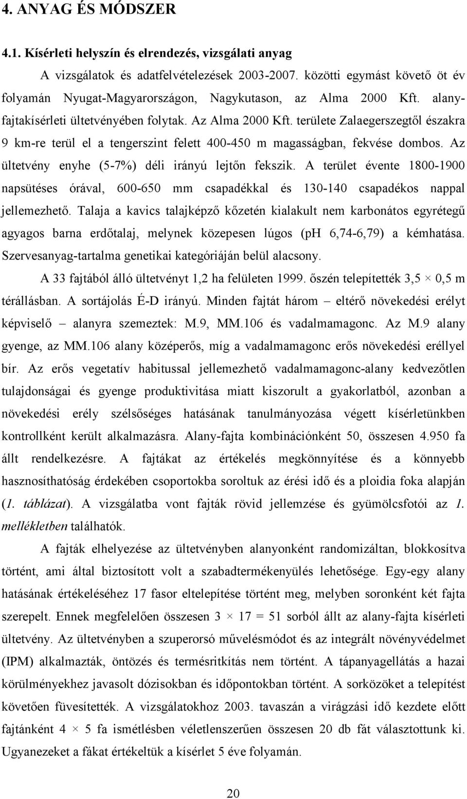 területe Zalaegerszegtıl északra 9 km-re terül el a tengerszint felett 400-450 m magasságban, fekvése dombos. Az ültetvény enyhe (5-7%) déli irányú lejtın fekszik.
