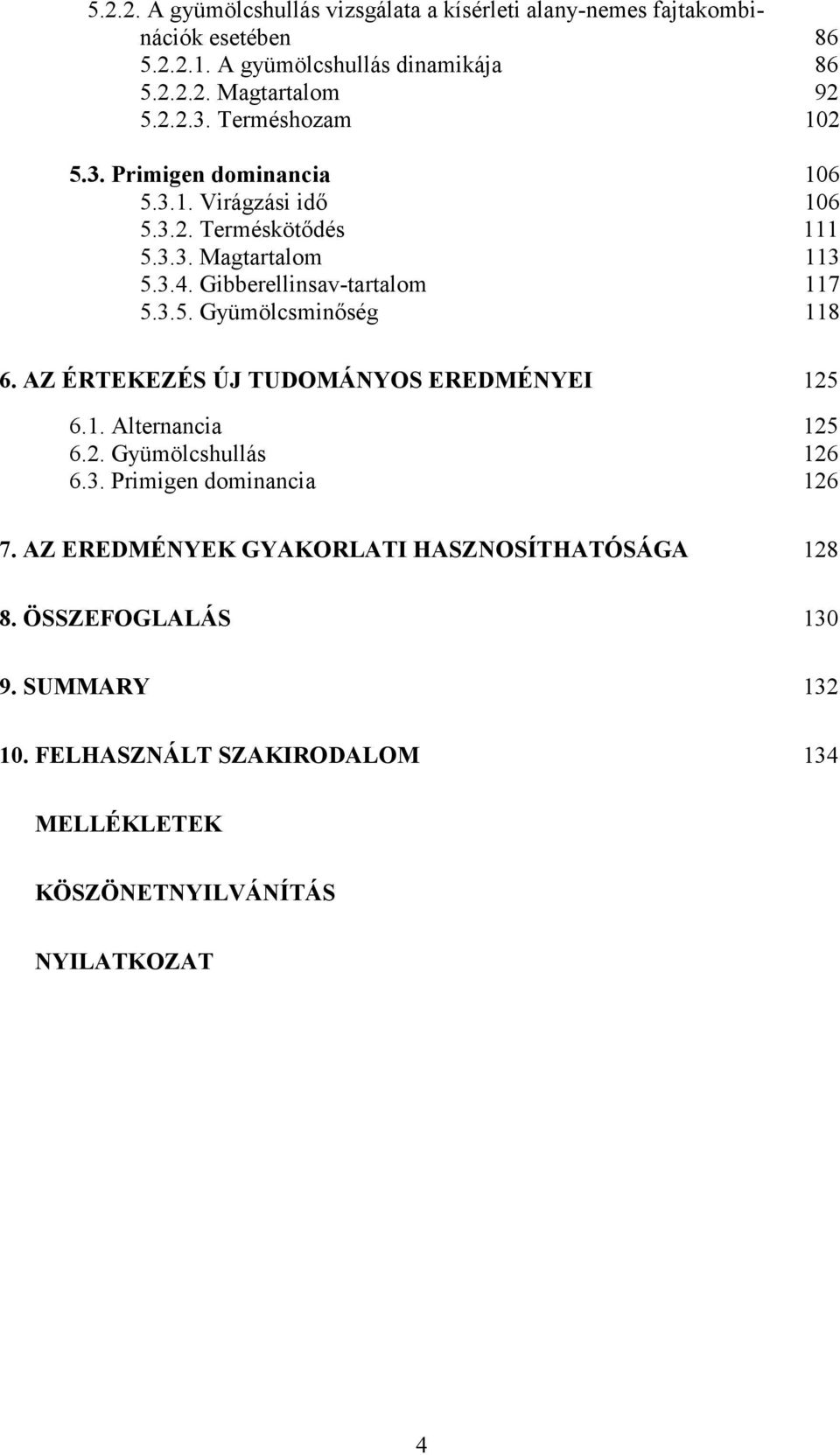 3.5. Gyümölcsminıség 118 6. AZ ÉRTEKEZÉS ÚJ TUDOMÁNYOS EREDMÉNYEI 125 6.1. Alternancia 125 6.2. Gyümölcshullás 126 6.3. Primigen dominancia 126 7.