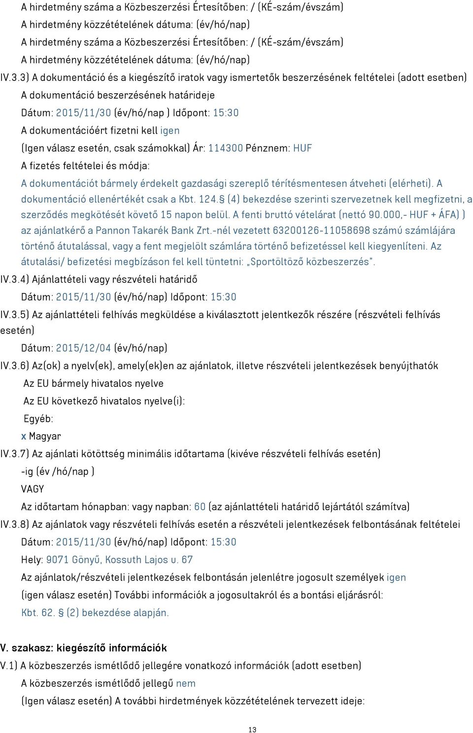 3) A dokumentáció és a kiegészítő iratok vagy ismertetők beszerzésének feltételei (adott esetben) A dokumentáció beszerzésének határideje Dátum: 2015/11/30 (év/hó/nap ) Időpont: 15:30 A