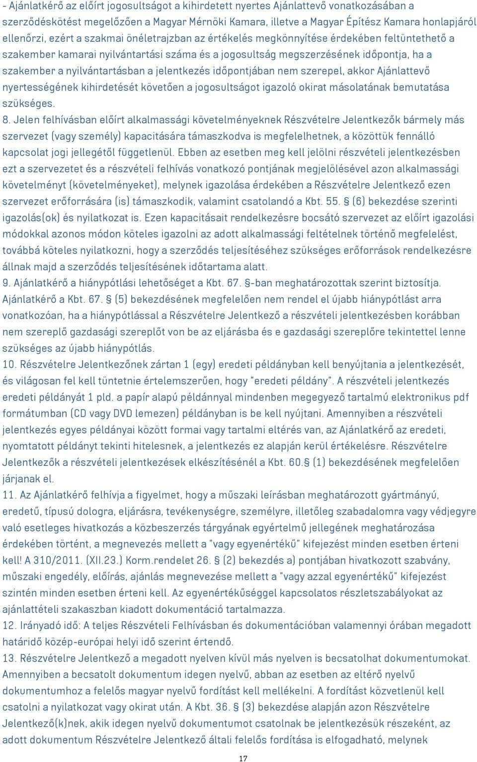 a jelentkezés időpontjában nem szerepel, akkor Ajánlattevő nyertességének kihirdetését követően a jogosultságot igazoló okirat másolatának bemutatása szükséges. 8.