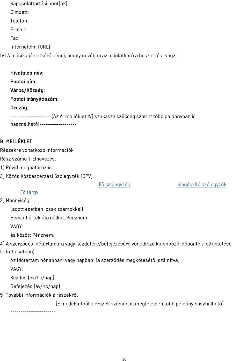 MELLÉKLET Részekre vonatkozó információk Rész száma 1 Elnevezés: 1) Rövid meghatározás: 2) Közös Közbeszerzési Szójegyzék (CPV) Fő szójegyzék Kiegészítő szójegyzék Fő tárgy: 3) Mennyiség (adott