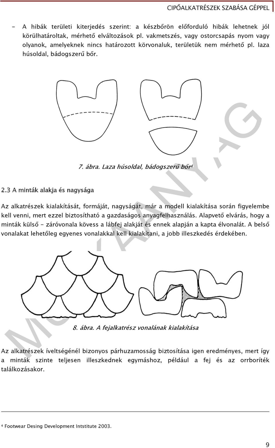 Laza húsoldal, bádogszerű bőr 4 Az alkatrészek kialakítását, formáját, nagyságát, már a modell kialakítása során figyelembe kell venni, mert ezzel biztosítható a gazdaságos anyagfelhasználás.