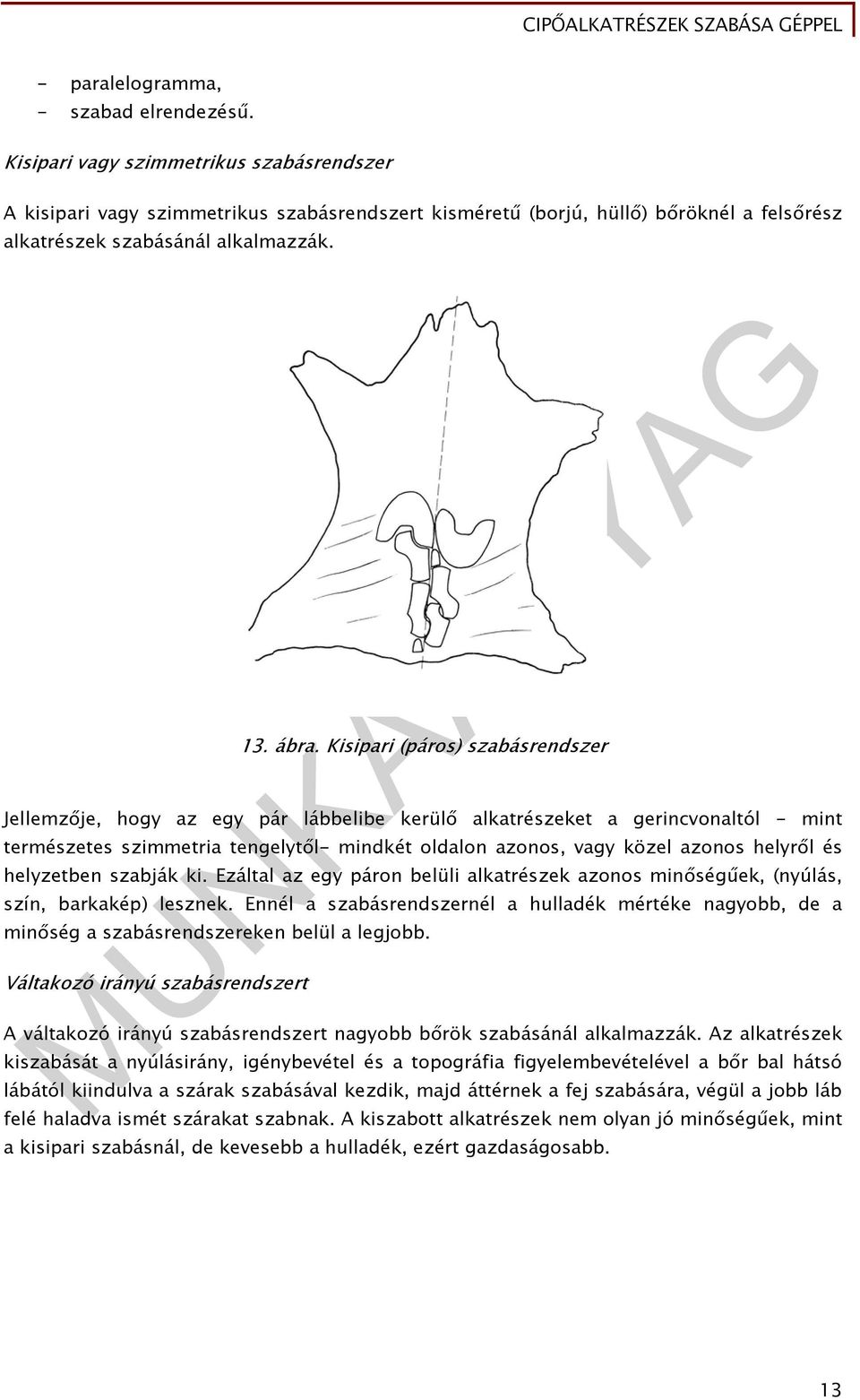 Kisipari (páros) szabásrendszer Jellemzője, hogy az egy pár lábbelibe kerülő alkatrészeket a gerincvonaltól - mint természetes szimmetria tengelytől- mindkét oldalon azonos, vagy közel azonos helyről