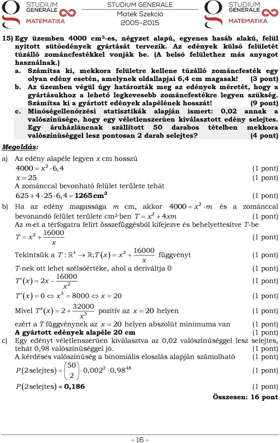 Az üzemben végül úgy határozták meg az edények méretét, hogy a gyártásukhoz a lehető legkevesebb zománcfestékre legyen szükség. Számítsa ki a gyártott edények alapélének hosszát! (9 pont) c.