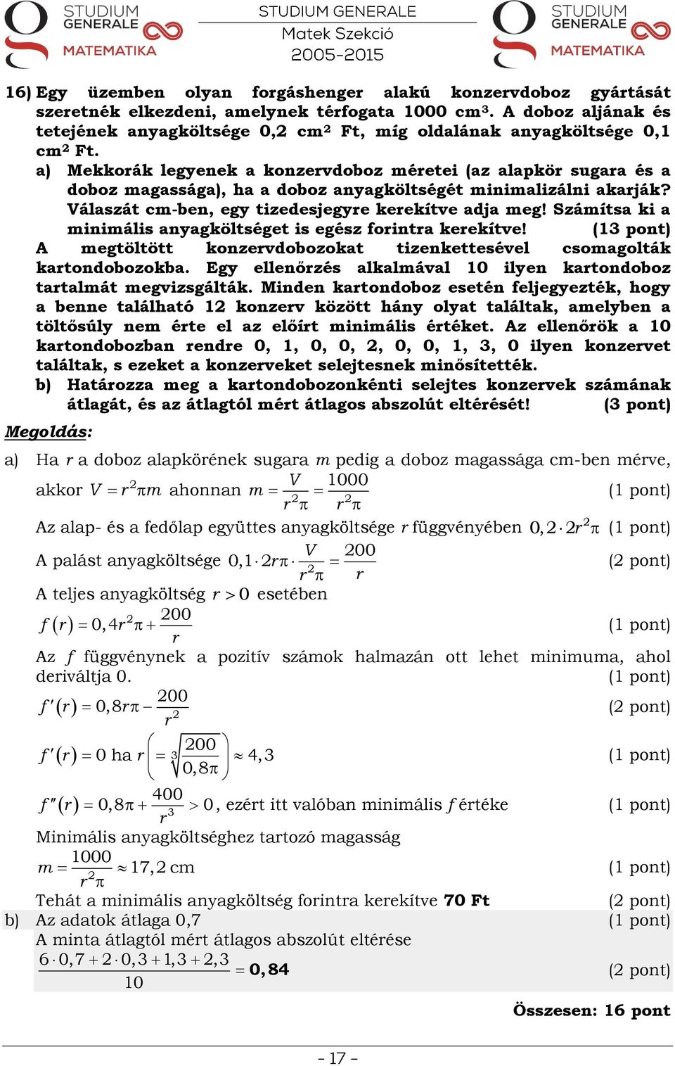 a) Mekkorák legyenek a konzervdoboz méretei (az alapkör sugara és a doboz magassága), ha a doboz anyagköltségét minimalizálni akarják? Válaszát cm-ben, egy tizedesjegyre kerekítve adja meg!