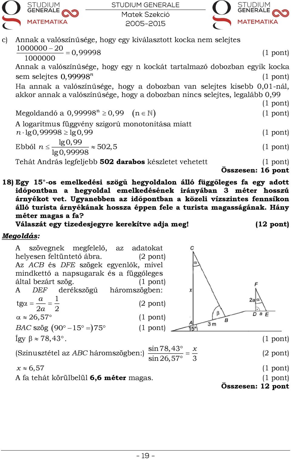 monotonitása miatt n lg 0,99998 lg 0,99 lg 0,99 Ebből n 50,5 lg 0,99998 Tehát András legfeljebb 50 darabos készletet vehetett Összesen: 6 pont 8) Egy 5 -os emelkedési szögű hegyoldalon álló