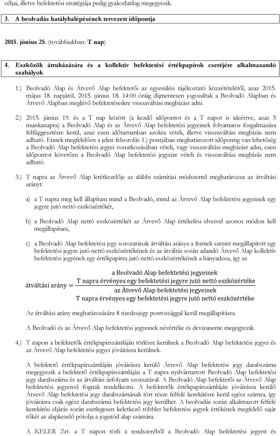 május 18. napjától, 2015. június 18. 14:00 óráig díjmentesen jogosultak a Beolvadó Alapban és Átvevő Alapban meglévő befektetéseikre visszaváltási megbízást adni. 2.) 2015. június 19.
