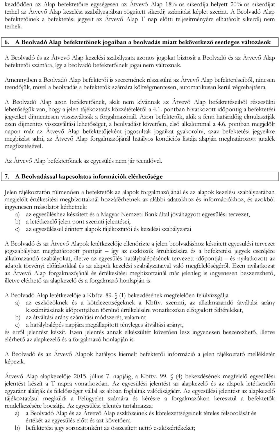 A Beolvadó Alap befektet inek joőaiban a beolvadás miatt bekövetkez esetleőes változások A Beolvadó és az Átvevő Alap kezelési szabályzata azonos jogokat biztosít a Beolvadó és az Átvevő Alap