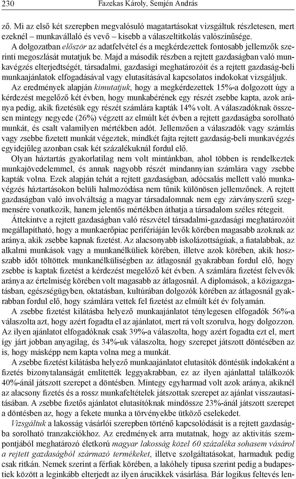 Majd a második részben a rejtett gazdaságban való munkavégzés elterjedtségét, társadalmi, gazdasági meghatározóit és a rejtett gazdaság-beli munkaajánlatok elfogadásával vagy elutasításával