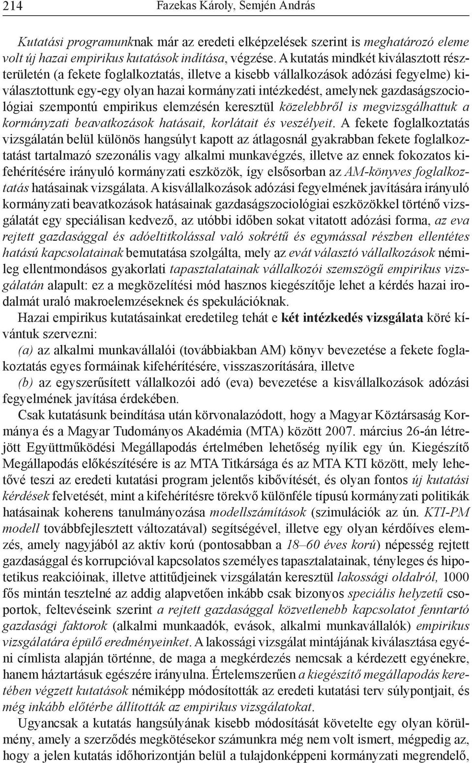 gazdaságszociológiai szempontú empirikus elemzésén keresztül közelebbről is megvizsgálhattuk a kormányzati beavatkozások hatásait, korlátait és veszélyeit.