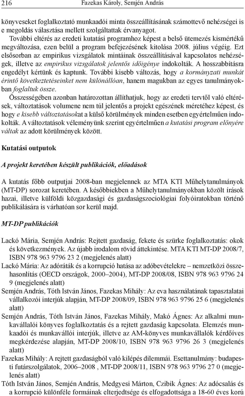 Ezt elsősorban az empirikus vizsgálatok mintáinak összeállításával kapcsolatos nehézségek, illetve az empirikus vizsgálatok jelentős időigénye indokolták.