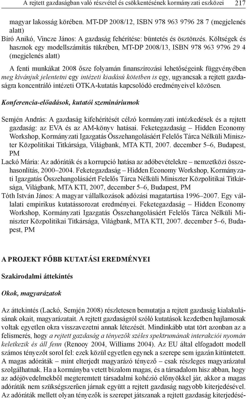 Költségek és hasznok egy modellszámítás tükrében, MT-DP 2008/13, ISBN 978 963 9796 29 4 (megjelenés alatt) A fenti munkákat 2008 ősze folyamán finanszírozási lehetőségeink függvényében meg kívánjuk