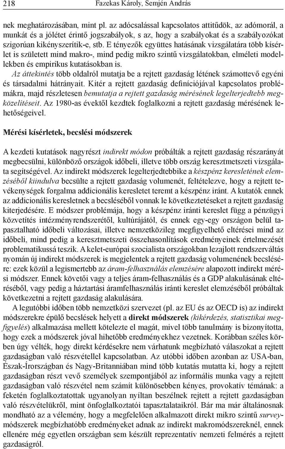 E tényezők együttes hatásának vizsgálatára több kísérlet is született mind makro-, mind pedig mikro szintű vizsgálatokban, elméleti modellekben és empirikus kutatásokban is.