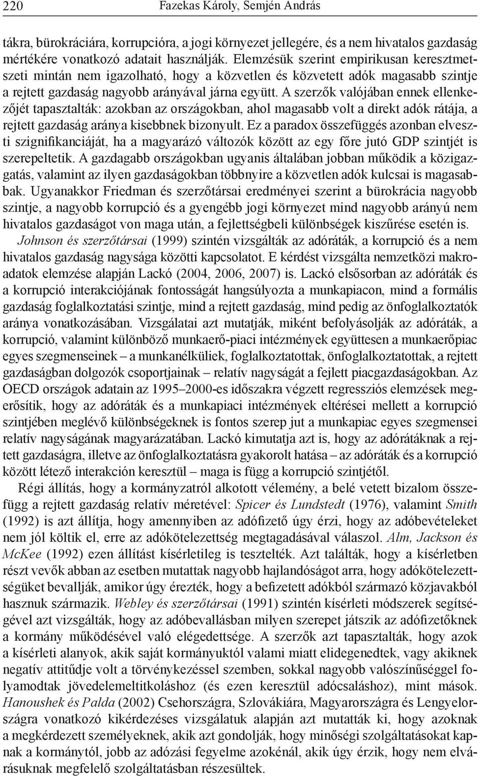 A szerzők valójában ennek ellenkezőjét tapasztalták: azokban az országokban, ahol magasabb volt a direkt adók rátája, a rejtett gazdaság aránya kisebbnek bizonyult.