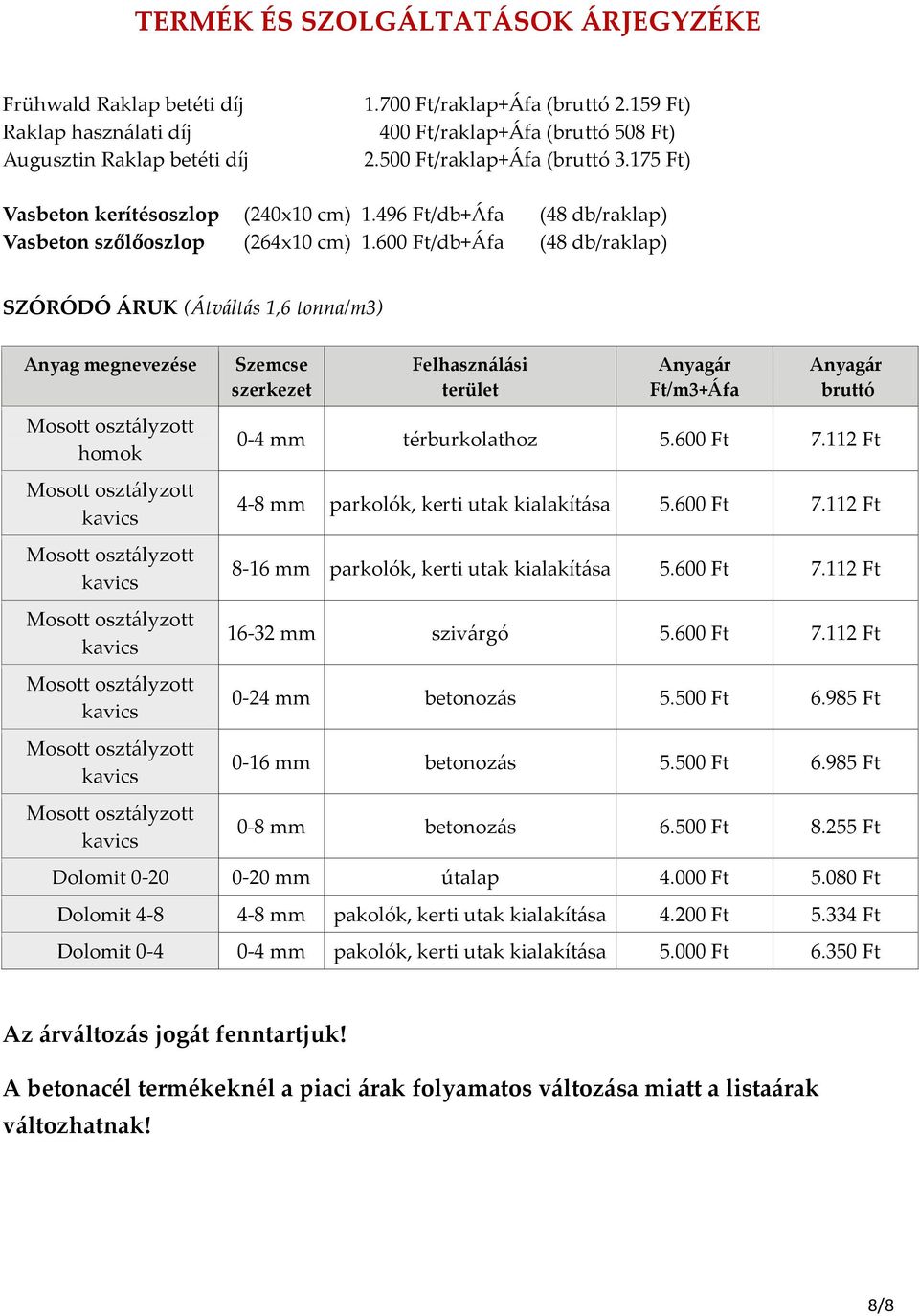 600 Ft/db+Áfa (48 db/raklap) SZÓRÓDÓ ÁRUK (Átváltás 1,6 tonna/m3) Anyag megnevezése homok Szemcse szerkezet Felhasználási terület Anyagár Ft/m3+Áfa Anyagár bruttó 0-4 mm térburkolathoz 5.600 Ft 7.