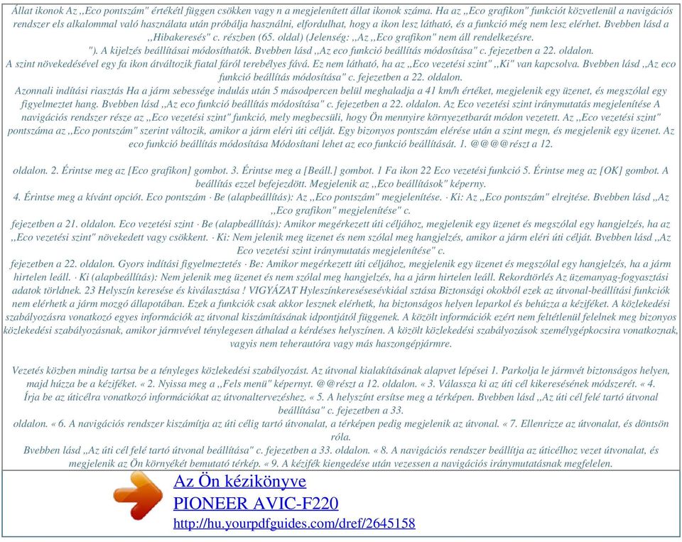 Bvebben lásd a,,hibakeresés" c. részben (65. oldal) (Jelenség:,,Az,,Eco grafikon" nem áll rendelkezésre. "). A kijelzés beállításai módosíthatók. Bvebben lásd,,az eco funkció beállítás módosítása" c.