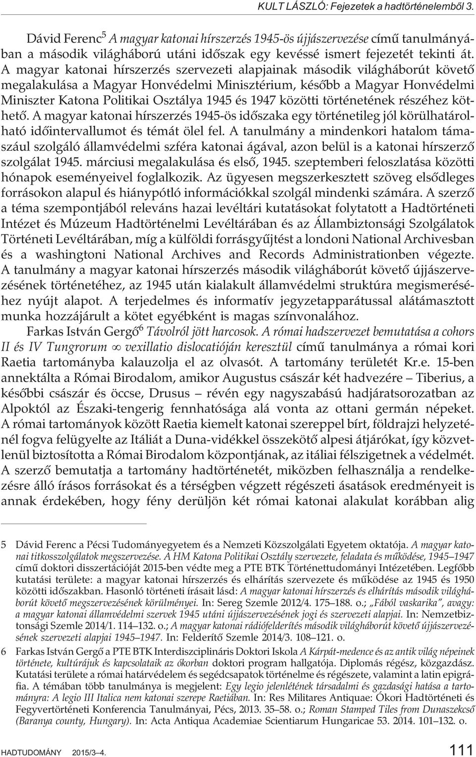 A magyar katonai hírszerzés szervezeti alapjainak második világháborút követõ megalakulása a Magyar Honvédelmi Minisztérium, késõbb a Magyar Honvédelmi Miniszter Katona Politikai Osztálya 1945 és