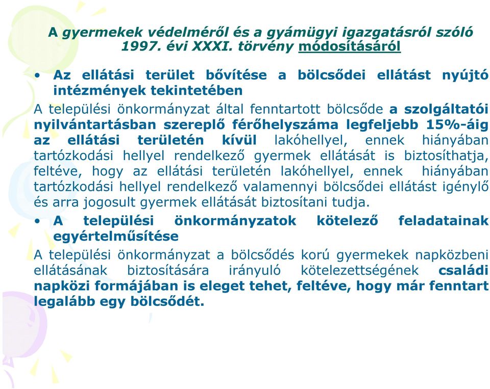 férőhelyszáma legfeljebb 15%-áig az ellátási területén kívül lakóhellyel, ennek hiányában tartózkodási hellyel rendelkező gyermek ellátását is biztosíthatja, feltéve, hogy az ellátási területén