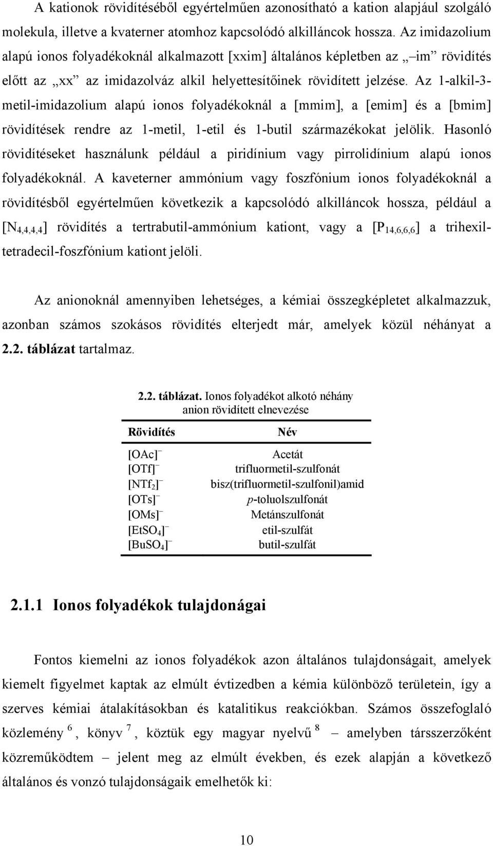 Az 1-alkil-3- metil-imidazolium alapú ionos folyadékoknál a [mmim], a [emim] és a [bmim] rövidítések rendre az 1-metil, 1-etil és 1-butil származékokat jelölik.