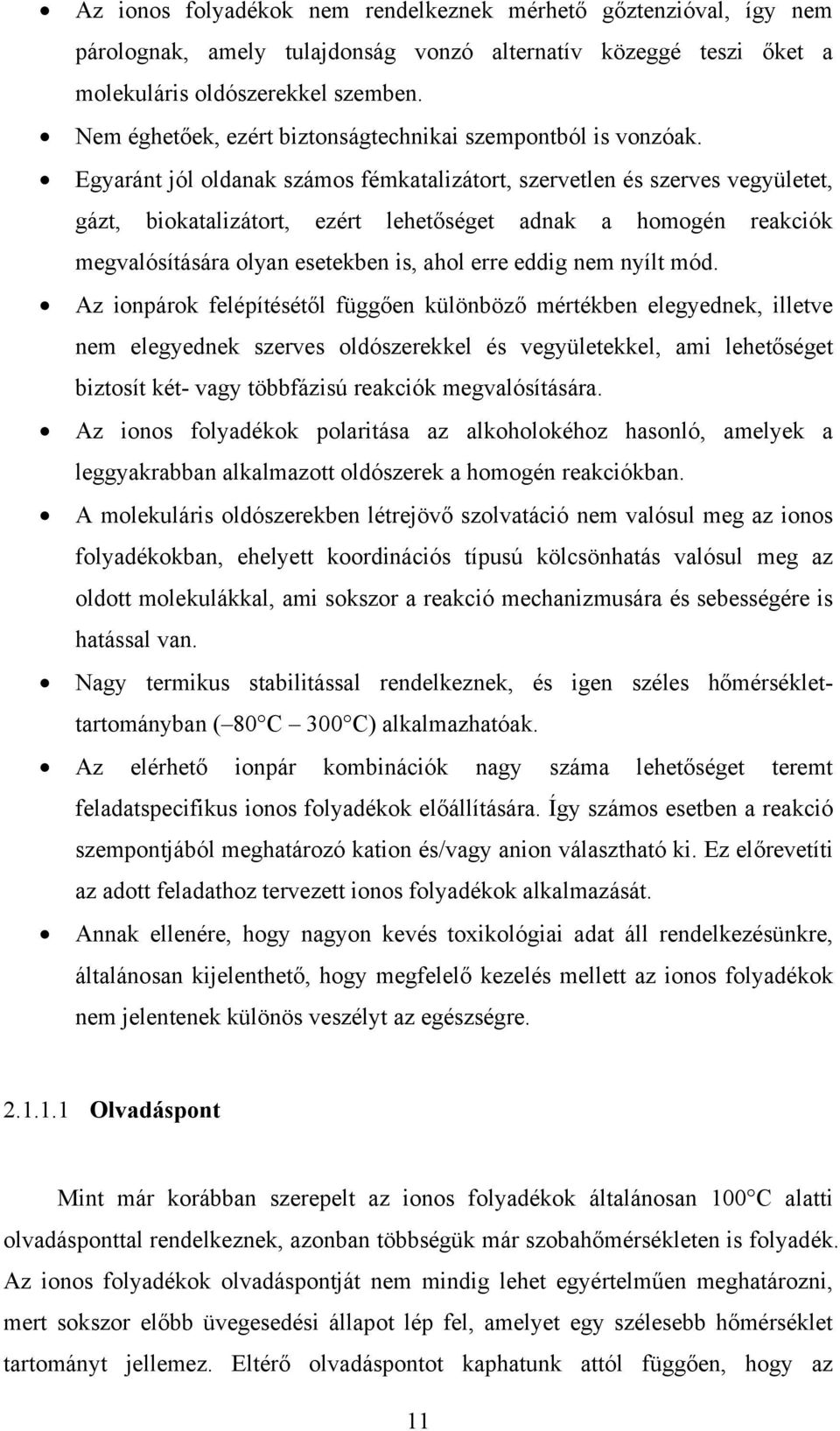 Egyaránt jól oldanak számos fémkatalizátort, szervetlen és szerves vegyületet, gázt, biokatalizátort, ezért lehetőséget adnak a homogén reakciók megvalósítására olyan esetekben is, ahol erre eddig