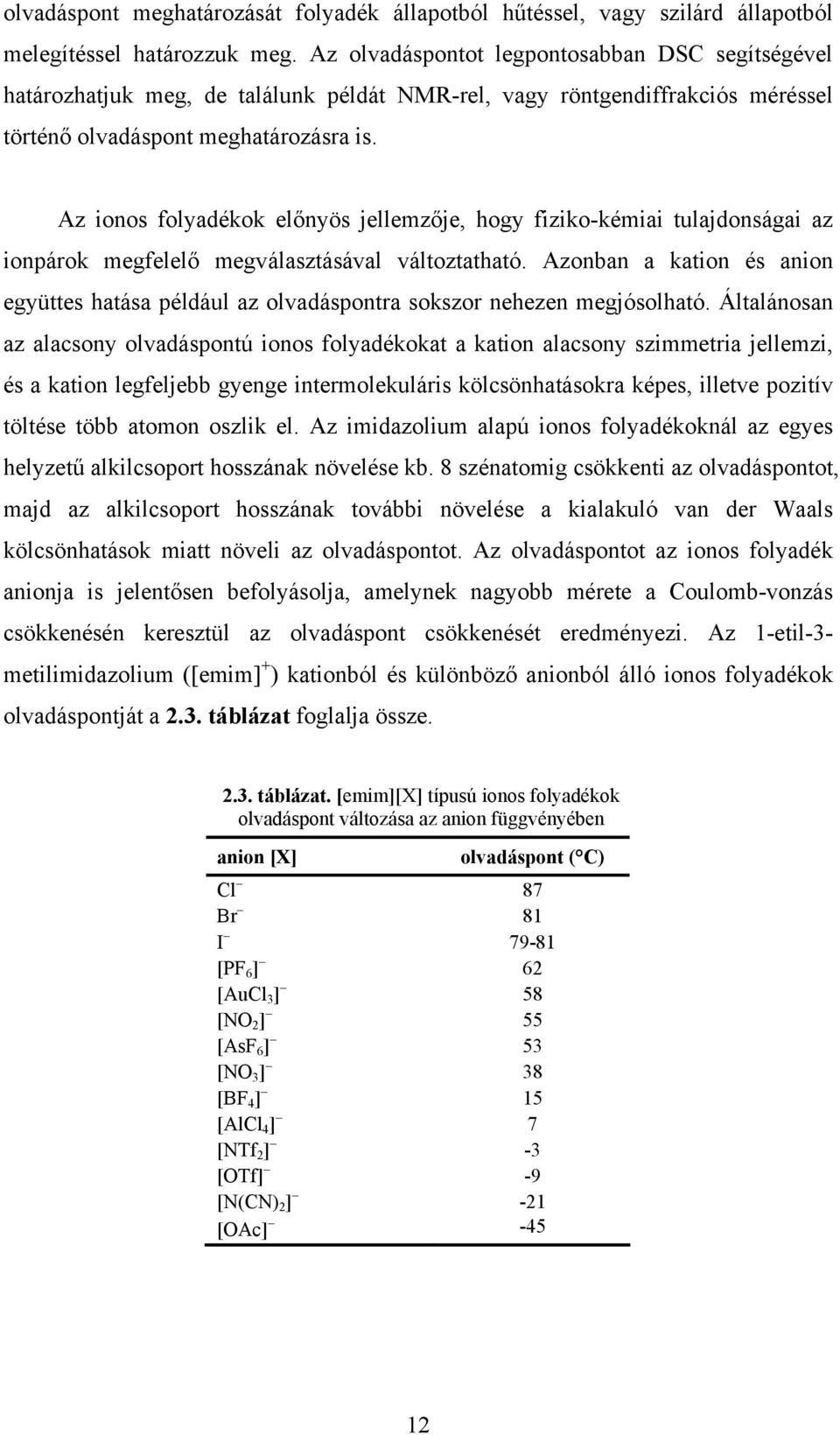 Az ionos folyadékok előnyös jellemzője, hogy fiziko-kémiai tulajdonságai az ionpárok megfelelő megválasztásával változtatható.