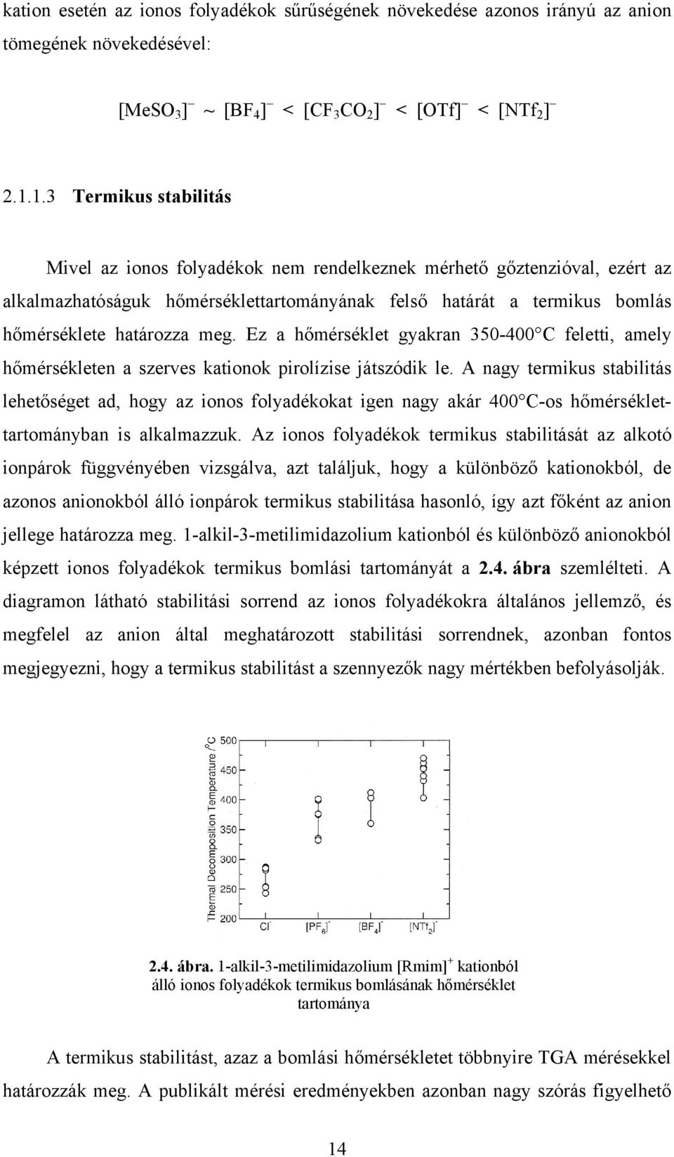 Ez a hőmérséklet gyakran 350-400 C feletti, amely hőmérsékleten a szerves kationok pirolízise játszódik le.