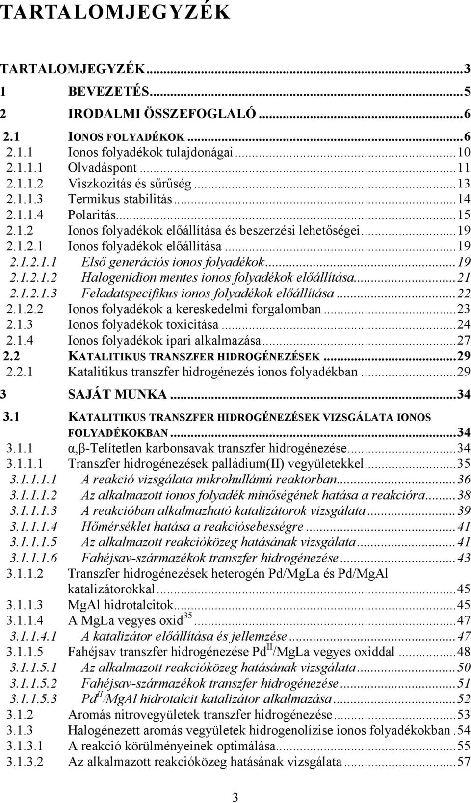 ..19 2.1.2.1.2 Halogenidion mentes ionos folyadékok előállítása...21 2.1.2.1.3 Feladatspecifikus ionos folyadékok előállítása...22 2.1.2.2 Ionos folyadékok a kereskedelmi forgalomban...23 2.1.3 Ionos folyadékok toxicitása.