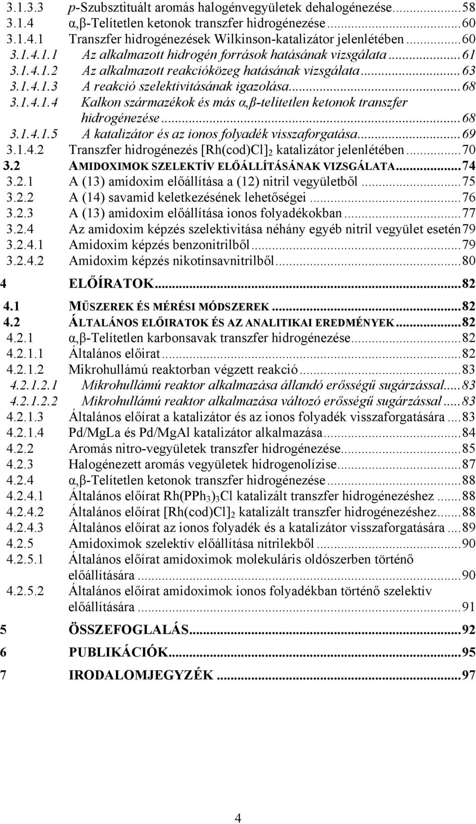 ..68 3.1.4.1.5 A katalizátor és az ionos folyadék visszaforgatása...69 3.1.4.2 Transzfer hidrogénezés [Rh(cod)Cl] 2 katalizátor jelenlétében...70 3.2 AMIDXIMK SZELEKTÍV ELŐÁLLÍTÁSÁAK VIZSGÁLATA...74 3.